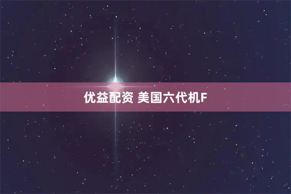 优益配资 美国六代机F